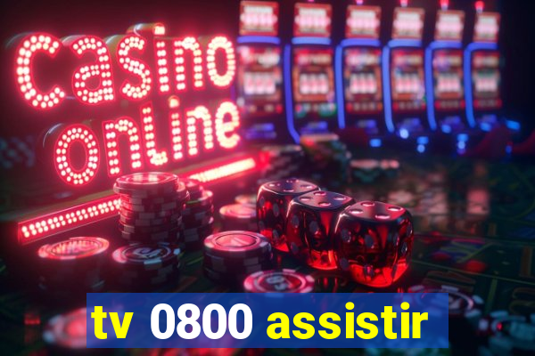 tv 0800 assistir